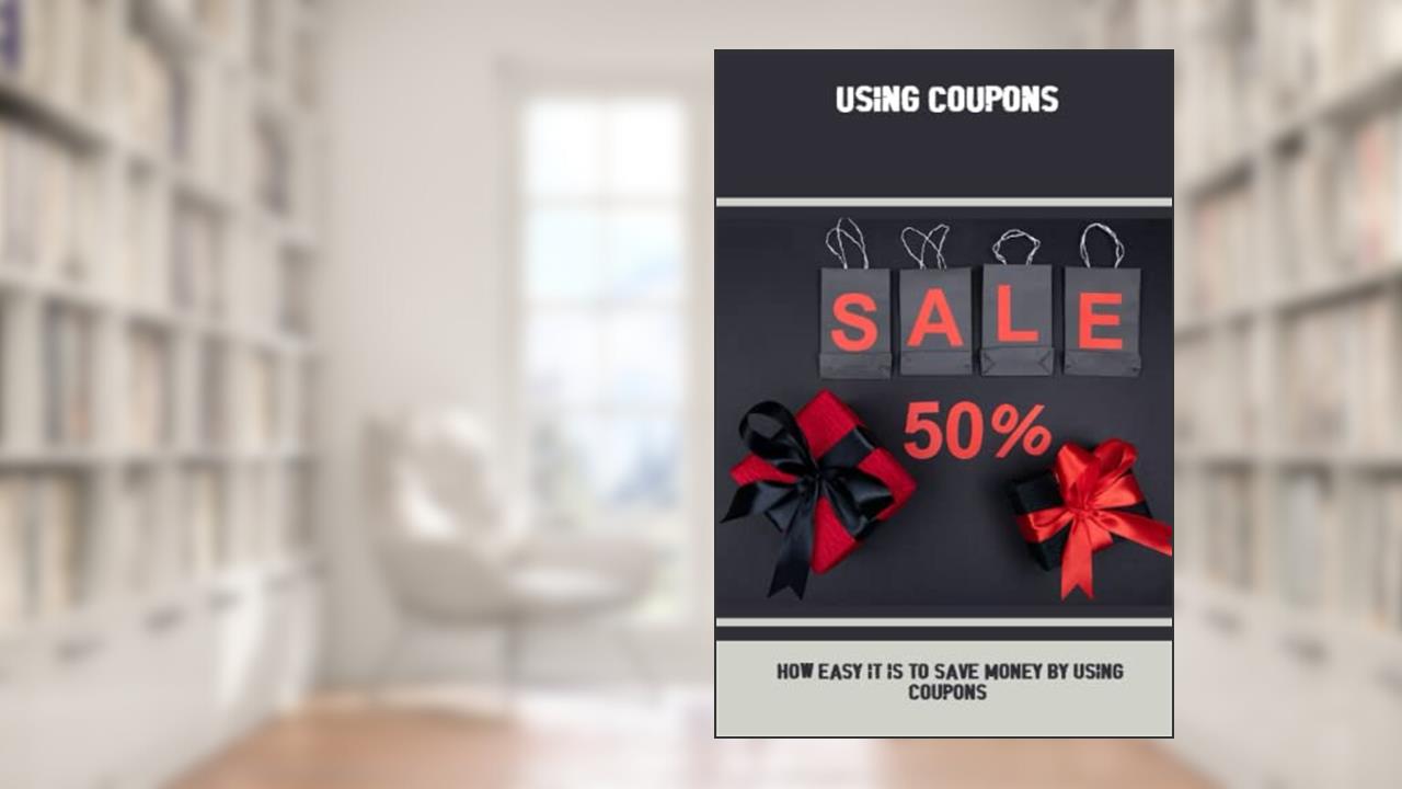 Using Coupons: How Easy It Is To Save Money By Using Coupons, written by Alvina Dantin