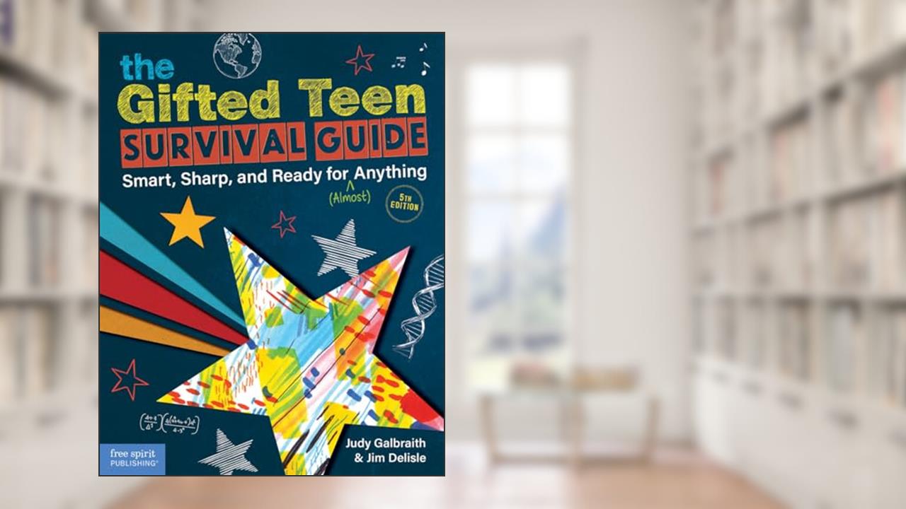 The Gifted Teen Survival Guide: Smart, Sharp, and Ready for (Almost) Anything, written by Judy Galbraith; Jim Delisle