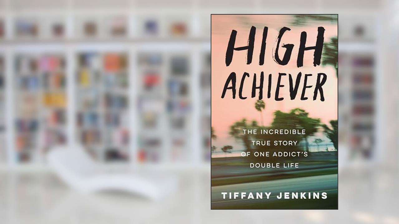 High Achiever: The Incredible True Story of One Addict's Double Life, written by Tiffany Jenkins