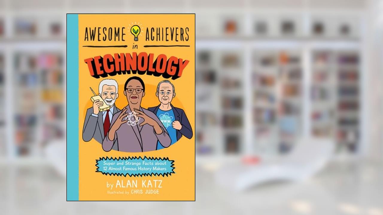 Awesome Achievers in Technology, written by Alan Katz