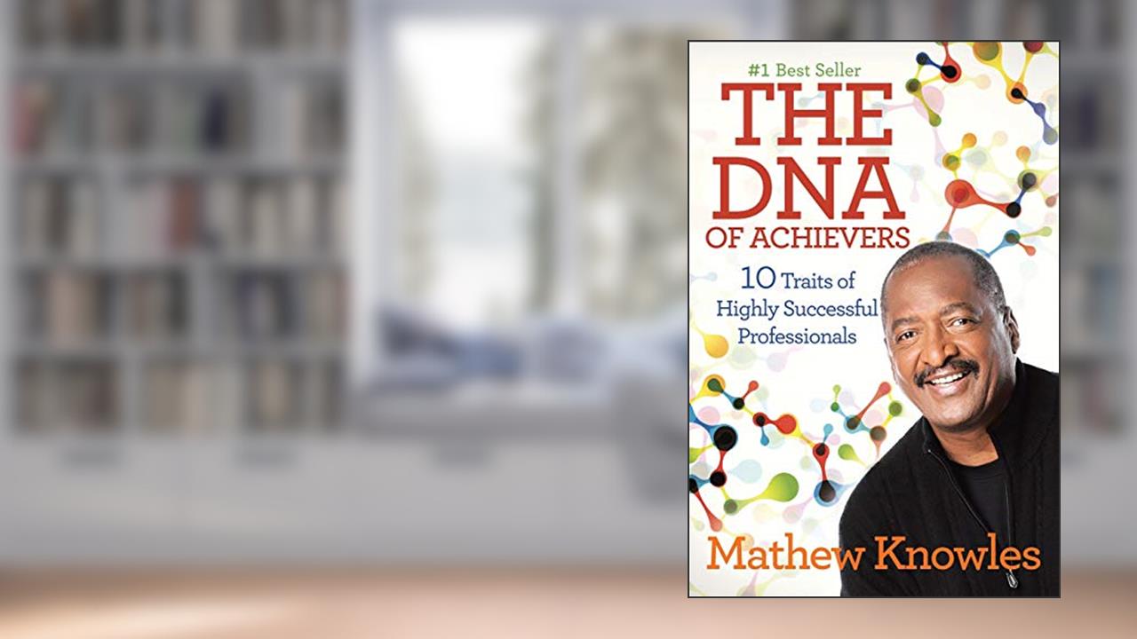 The DNA of Achievers: 10 Traits of Highly Successful Professionals, written by Mathew Knowles