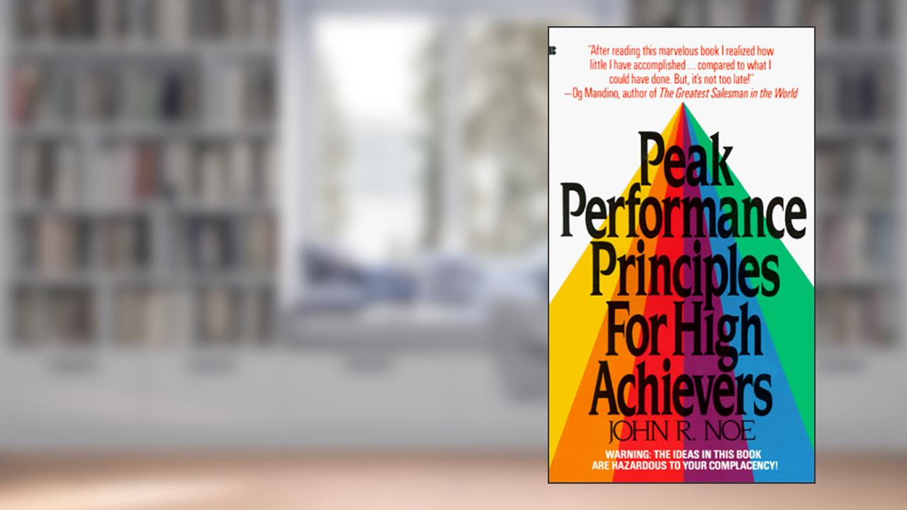 Peak performance principles for high achievers, written by John R. Noe