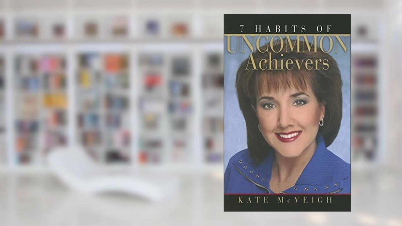 7 Habits of Uncommon Achievers, written by Kate McVeigh