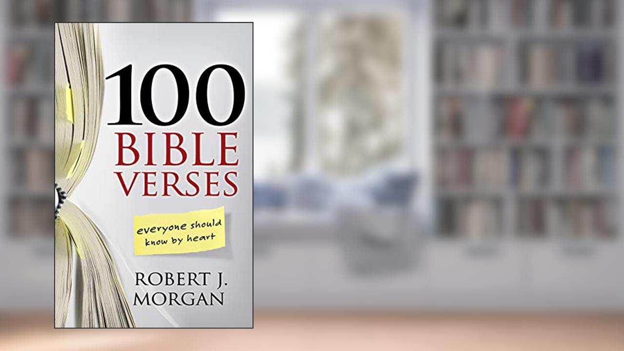 100 Bible Verses Everyone Should Know by Heart, written by Robert J. Morgan