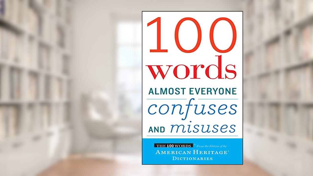 100 Words Almost Everyone Confuses and Misuses, written by American Heritage Dictionary Editors