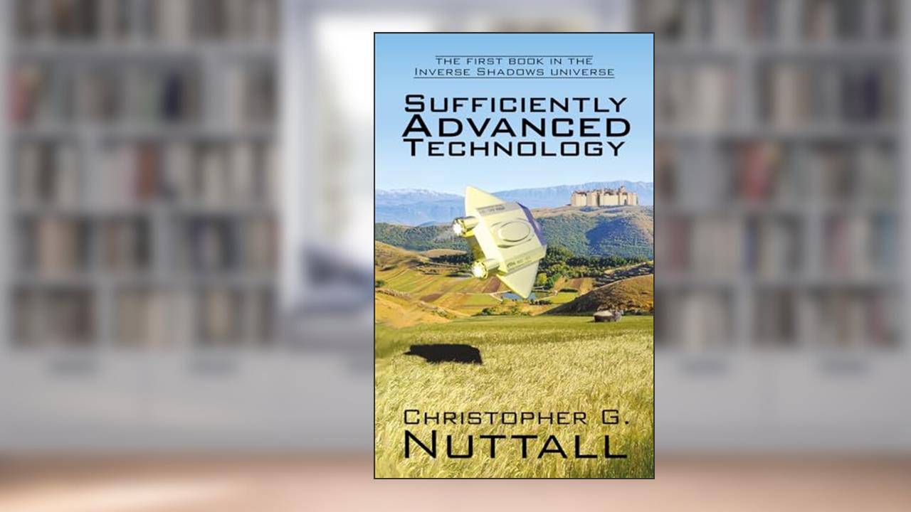 Sufficiently Advanced Technology (Inverse Shadows Book 1), written by Christopher G. Nuttall