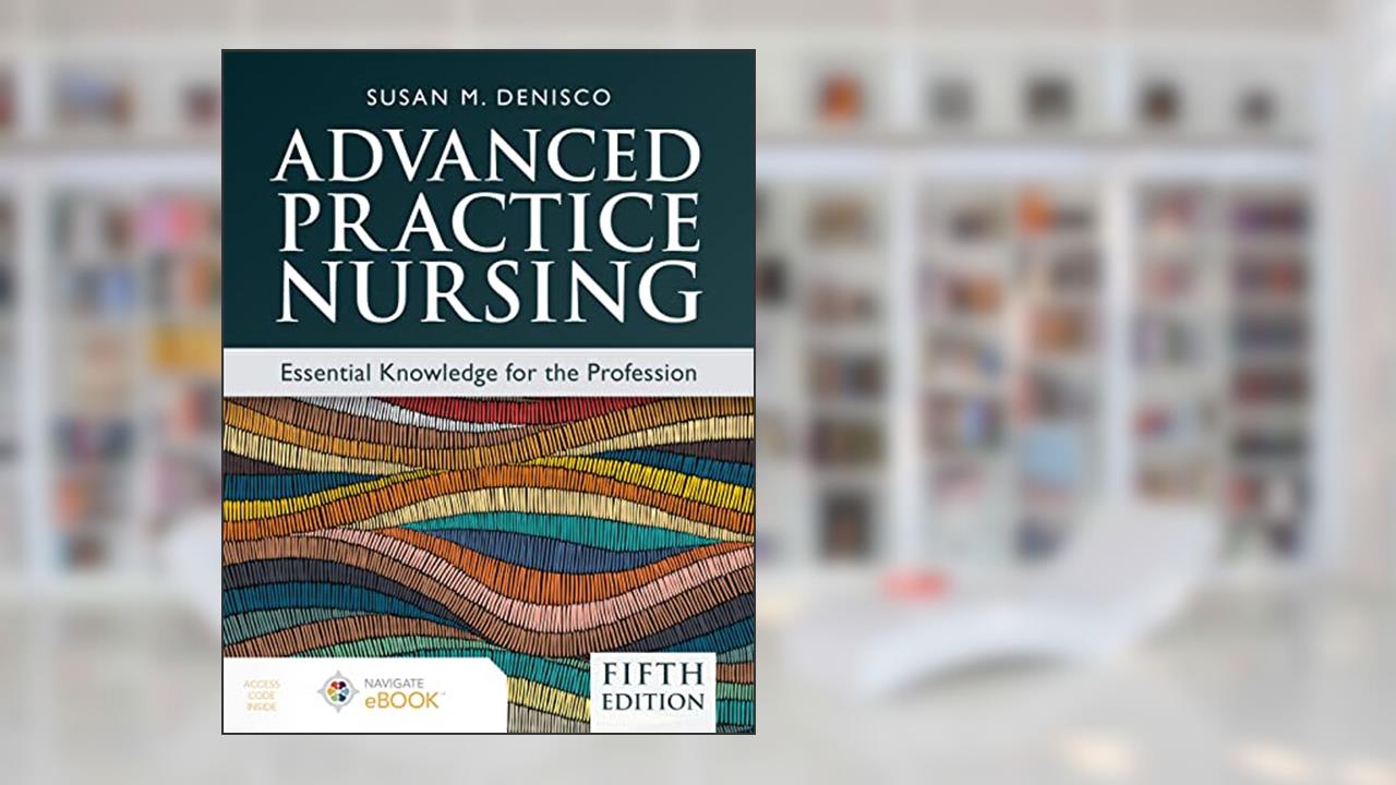 Advanced Practice Nursing: Essential Knowledge for the Profession, written by Susan M. DeNisco