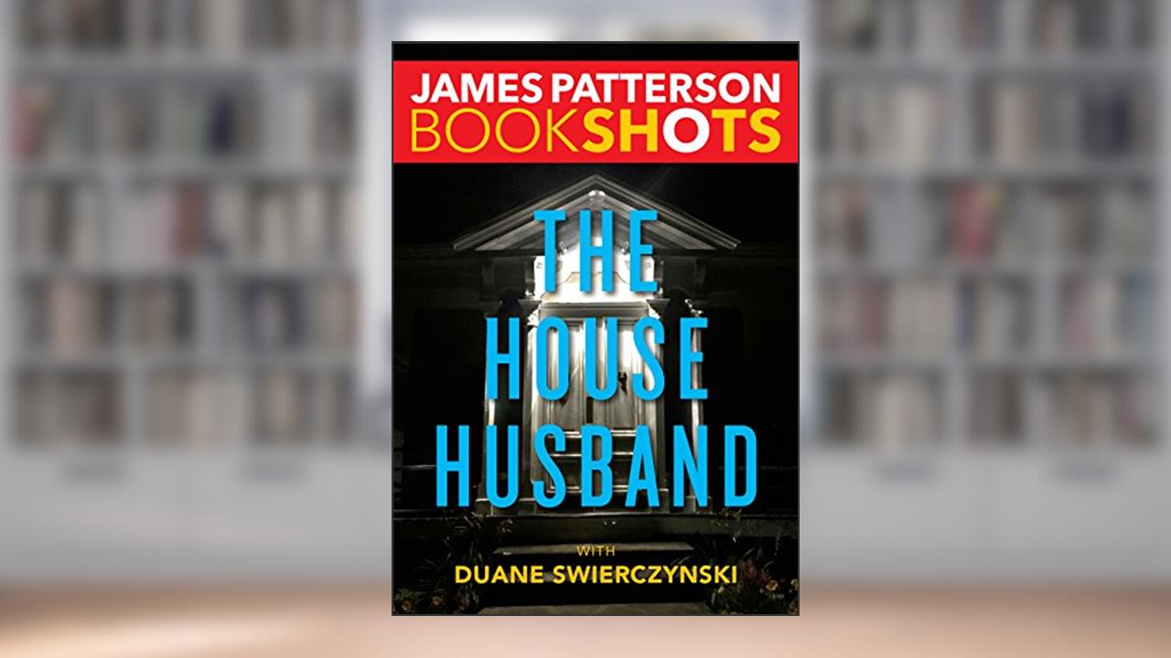The House Husband (Kindle Single) (Bookshots Thrillers), written by James Patterson