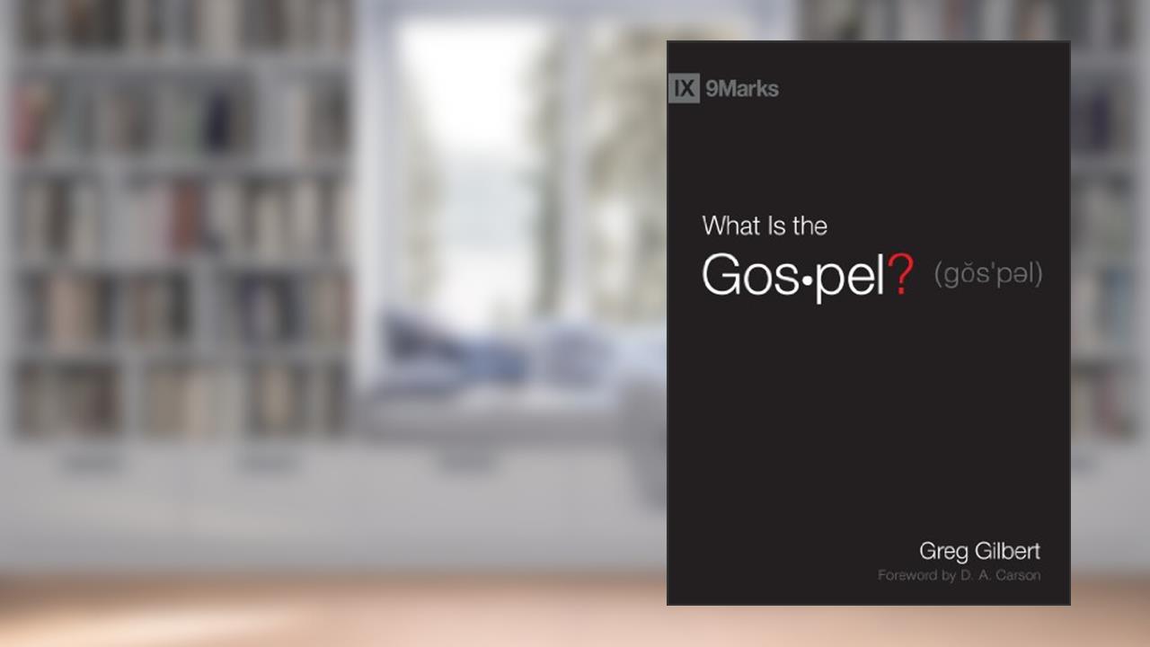 What Is the Gospel? (9Marks), written by Greg Gilbert
