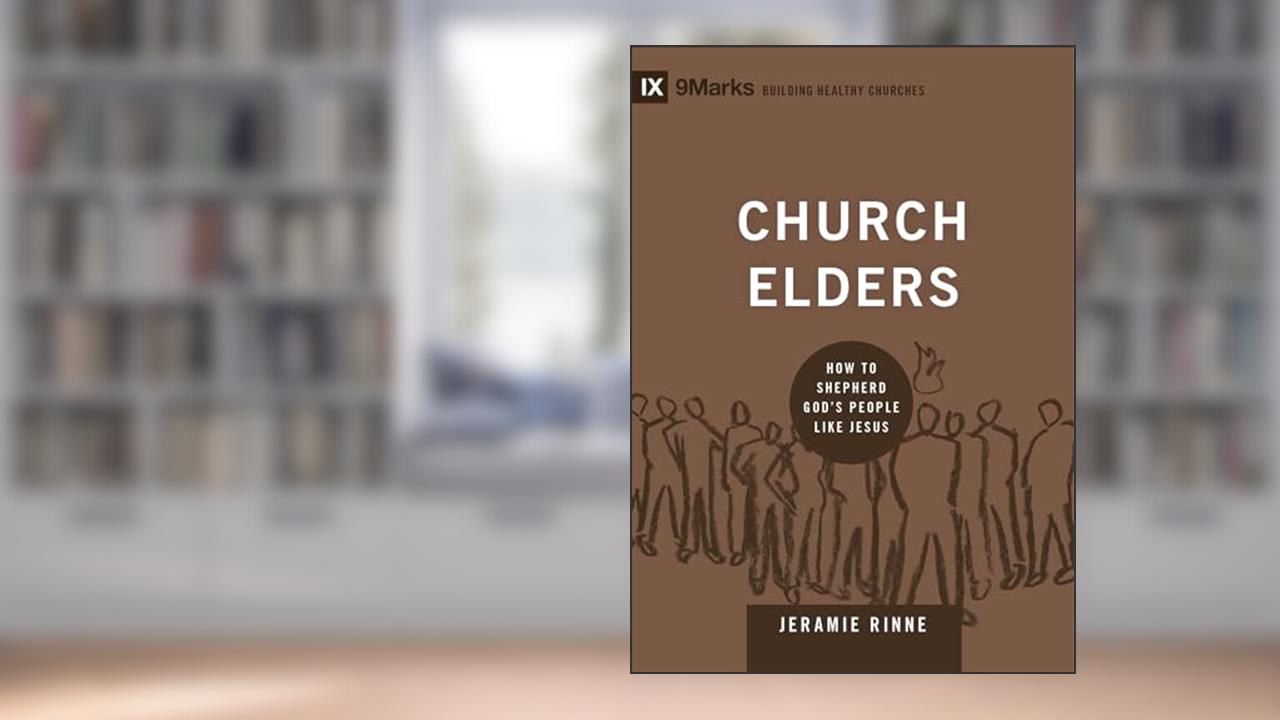 Church Elders: How to Shepherd God's People Like Jesus (9Marks: Building Healthy Churches Book 4), written by Jeramie Rinne
