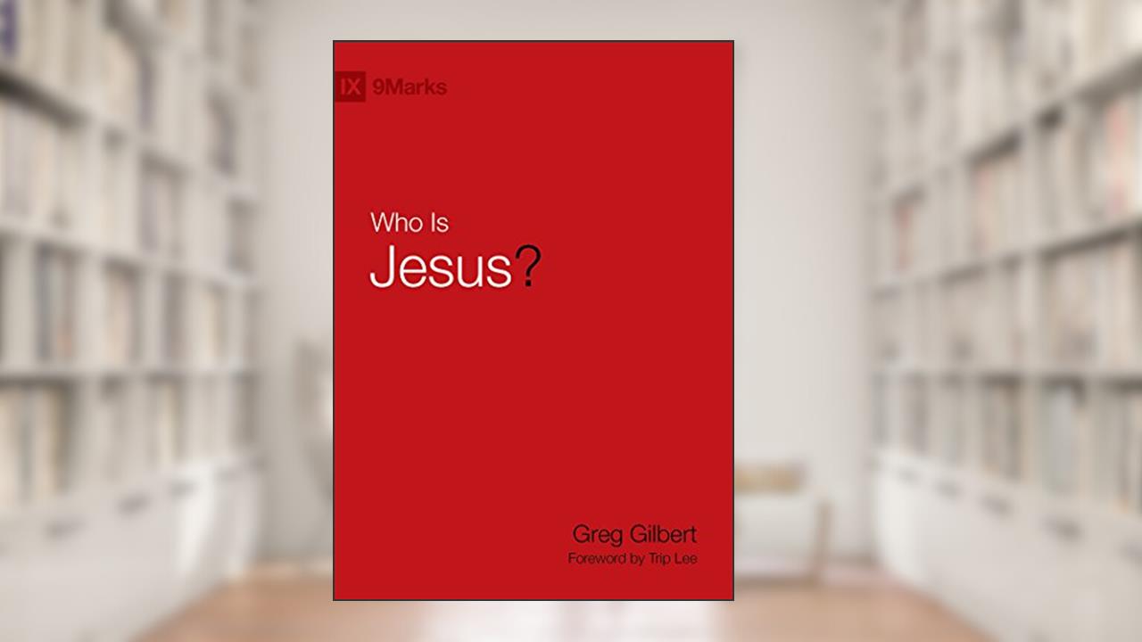 Who Is Jesus? (9Marks), written by Greg Gilbert