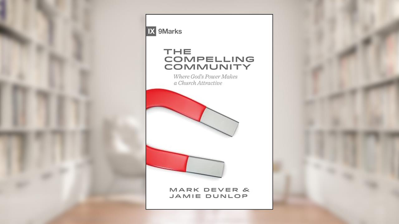 The Compelling Community: Where God's Power Makes a Church Attractive (9Marks), written by Mark Dever; Jamie Dunlop