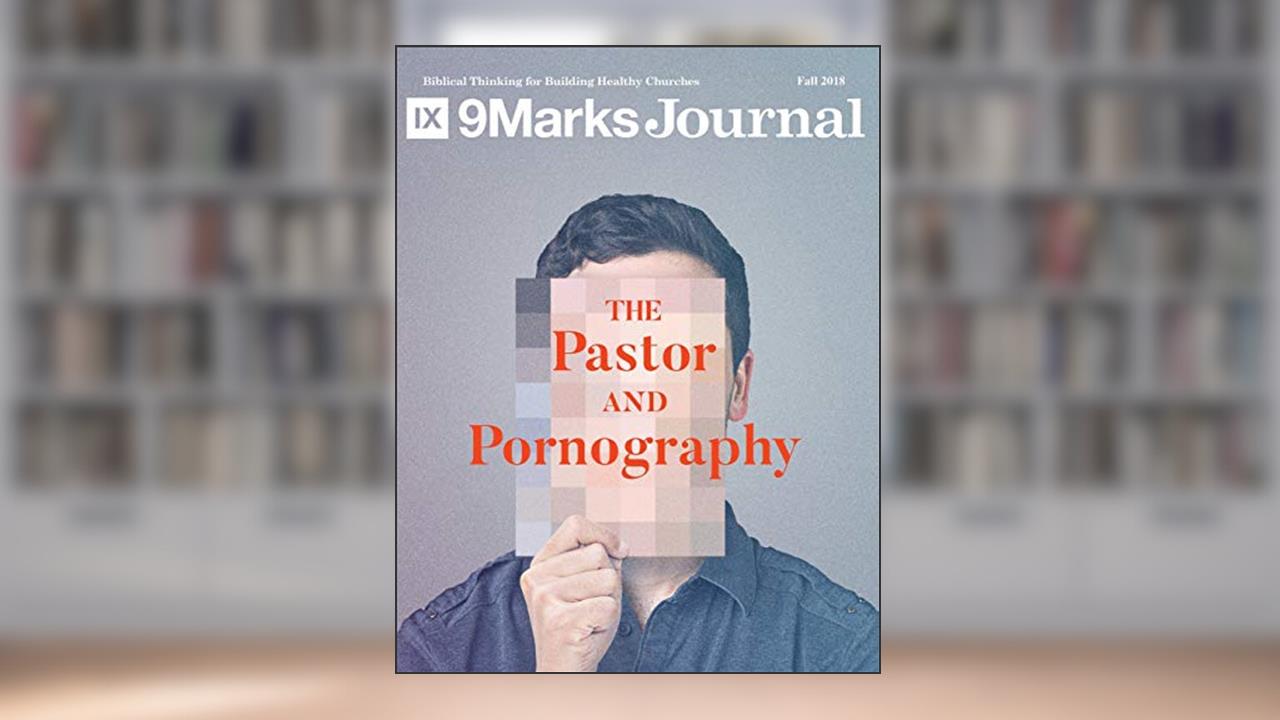 The Pastor and Pornography | 9Marks Journal, written by Jonathan Leeman