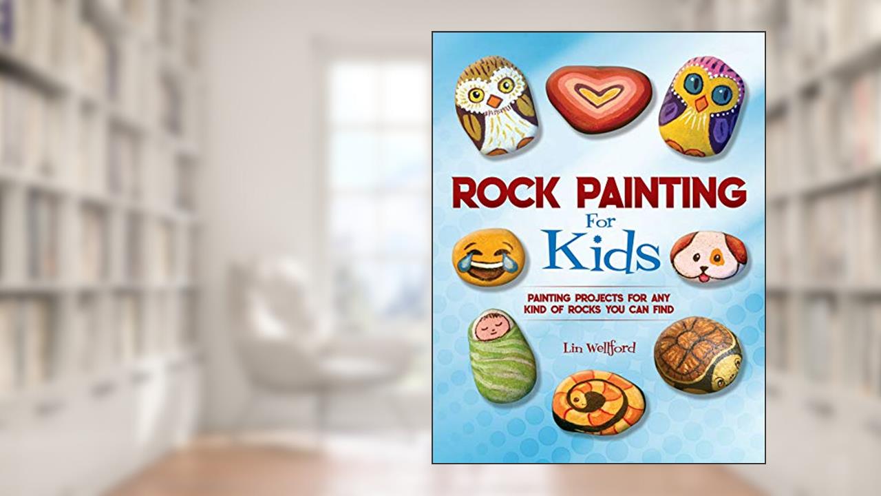 Rock Painting for Kids: Painting Projects for Any Kind of Rocks You Can Find, written by Lin Wellford