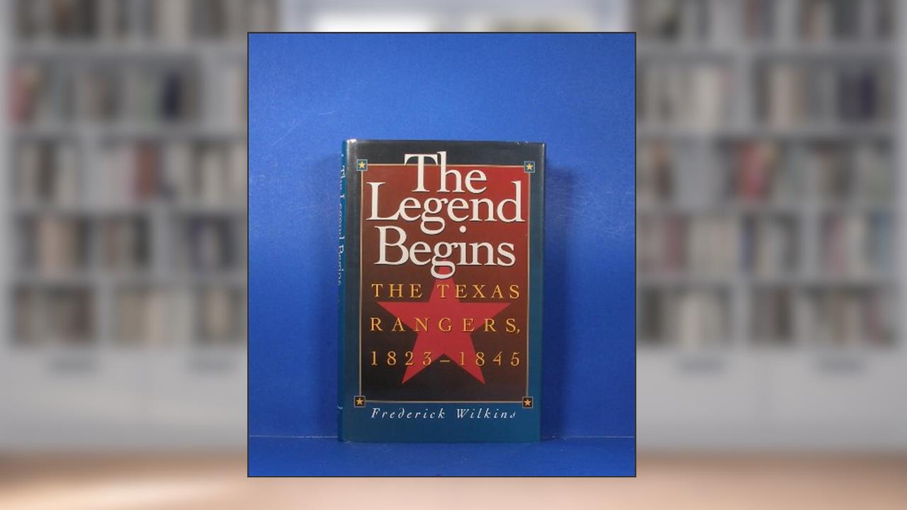 The Legend Begins: The Texas Rangers, 1823-1845, written by Frederick Wilkins