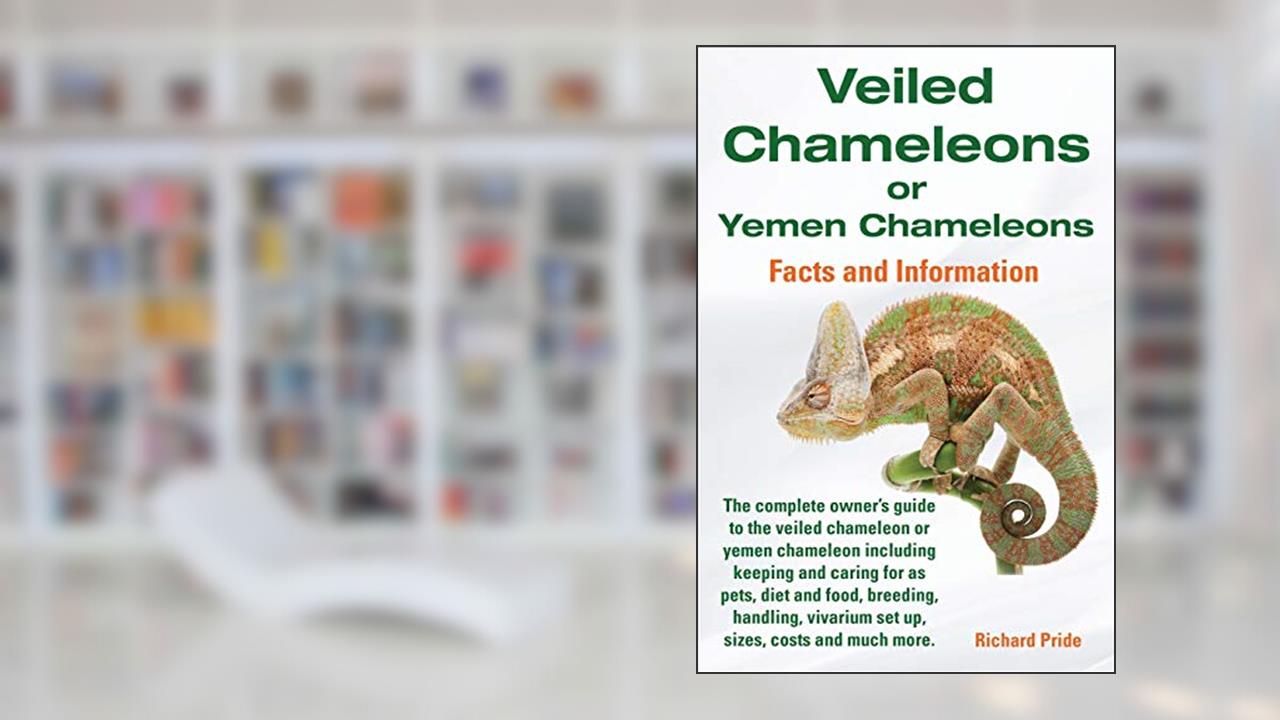 Veiled Chameleons or Yemen Chameleons Complete Owner's Guide Including Facts and Information on Caring for as Pets, Breeding, Diet, Food, Vivarium Set, written by Richard Pride