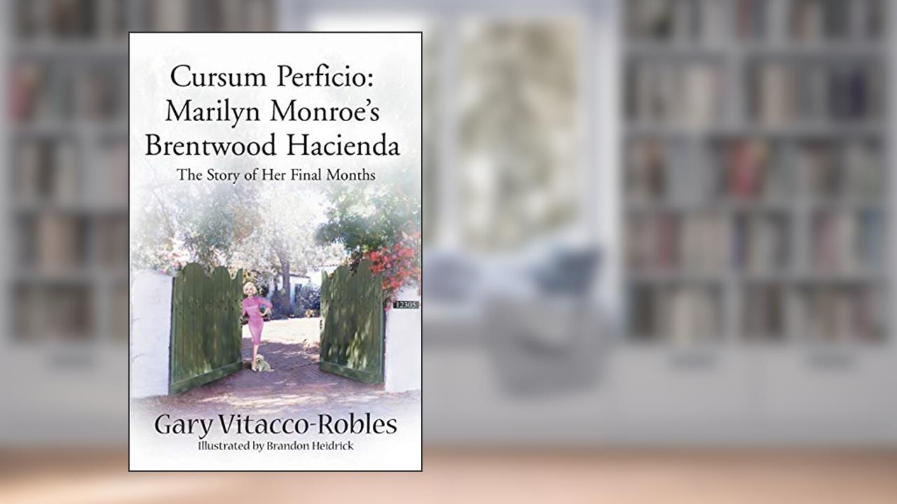 Cursum Perficio: Marilyn Monroe's Brentwood Hacienda: The Story of Her Final Months, written by Gary Vitacco-Robles