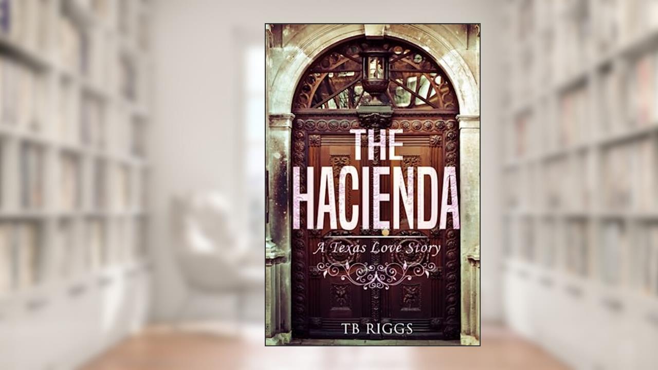 The Hacienda: A Texas Love Story, written by TB Riggs