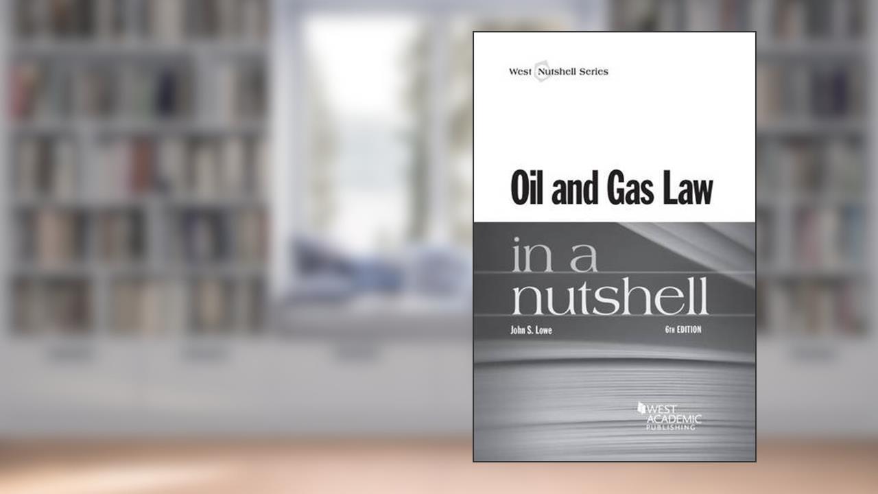 Oil and Gas Law in a Nutshell (Nutshells), written by John S. Lowe