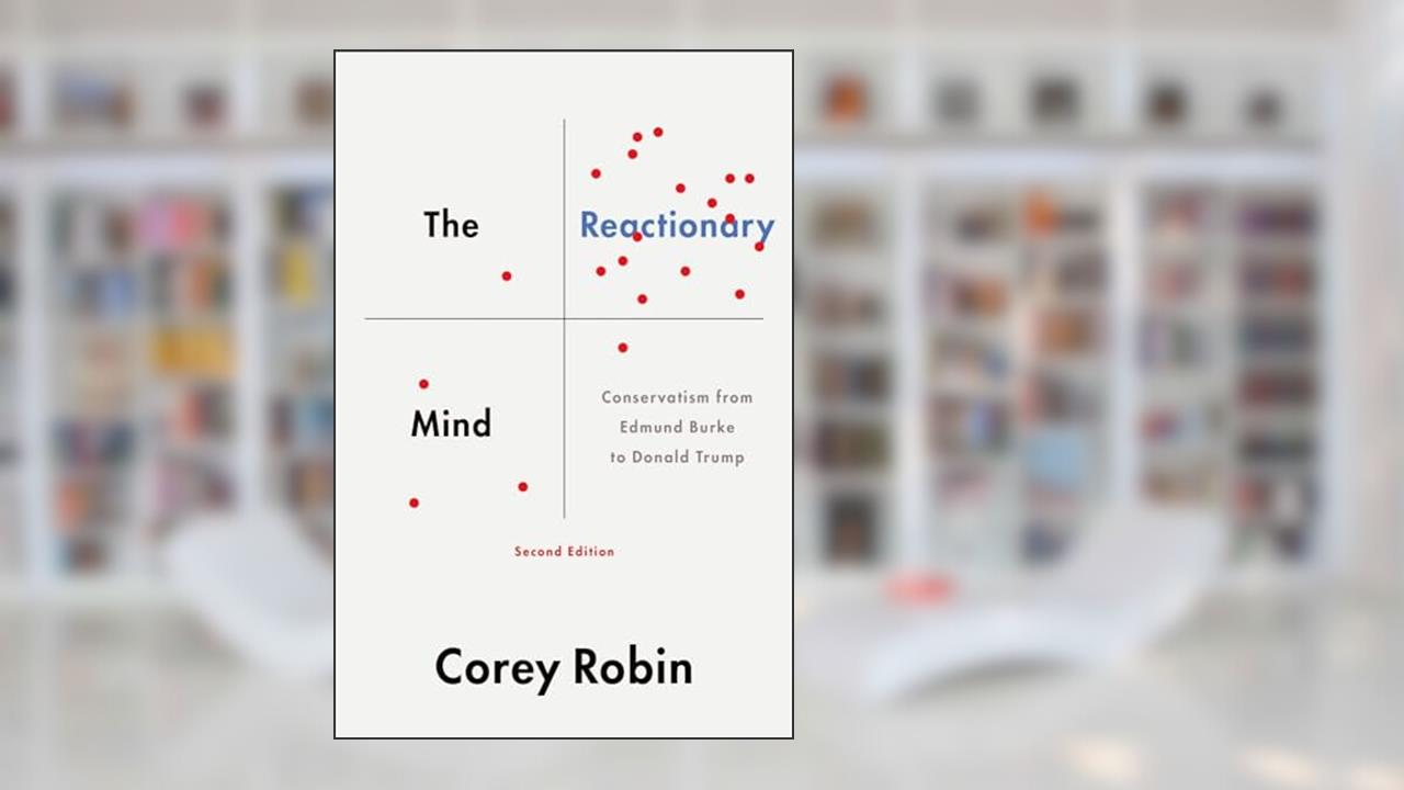 The Reactionary Mind: Conservatism from Edmund Burke to Donald Trump, written by Corey Robin