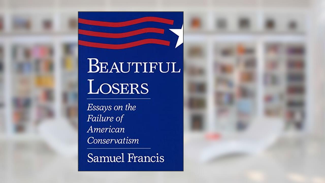 Beautiful Losers: Essays on the Failure of American Conservatism (Volume 1), written by Samuel Francis