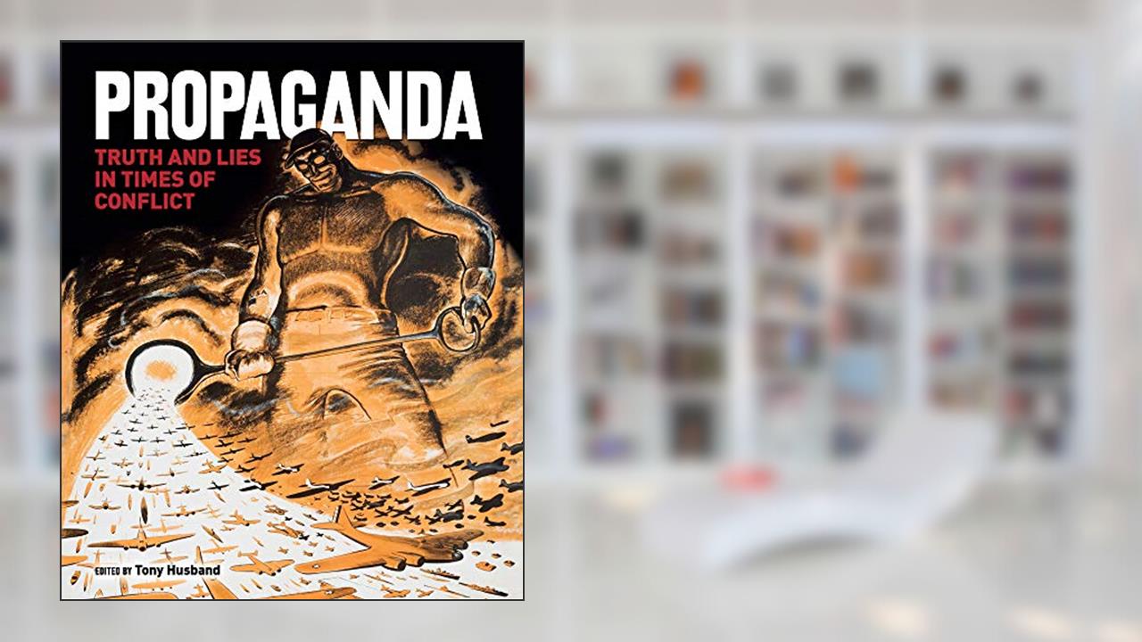 Propaganda: Truth and Lies in Times of Conflict, written by Tony Husband