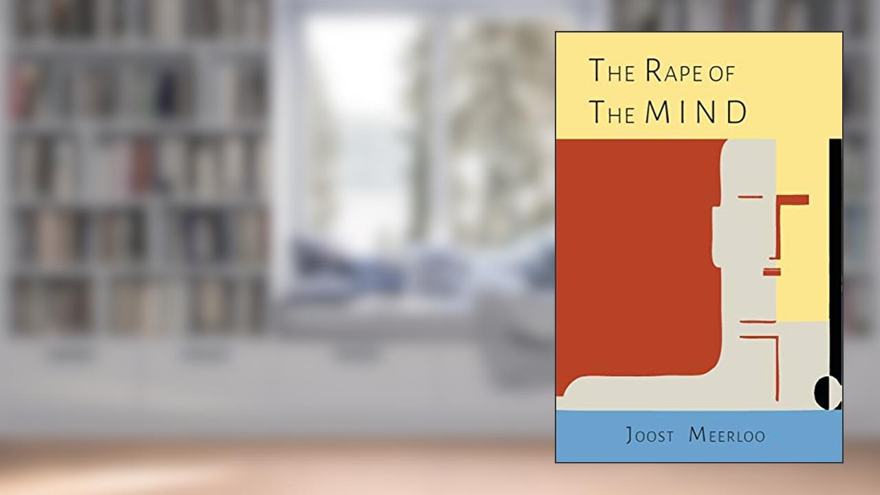 The Rape of the Mind: The Psychology of Thought Control, Menticide, and Brainwashing, written by Joost A.M. Meerloo