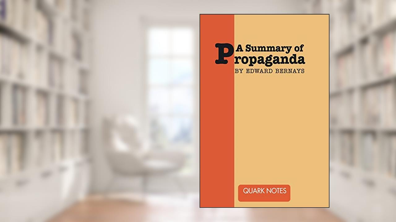 A Summary of Propaganda by Edward Bernays, written by Notes Quark