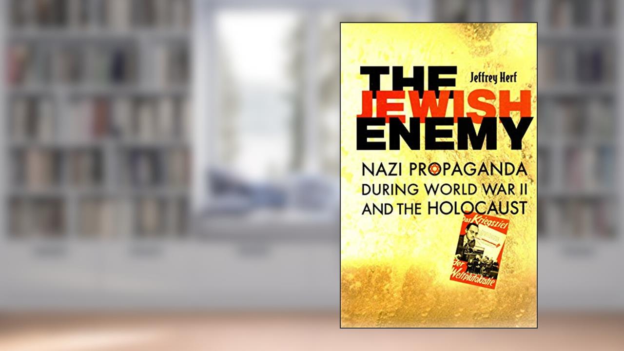 The Jewish Enemy: Nazi Propaganda during World War II and the Holocaust, written by Jeffrey Herf