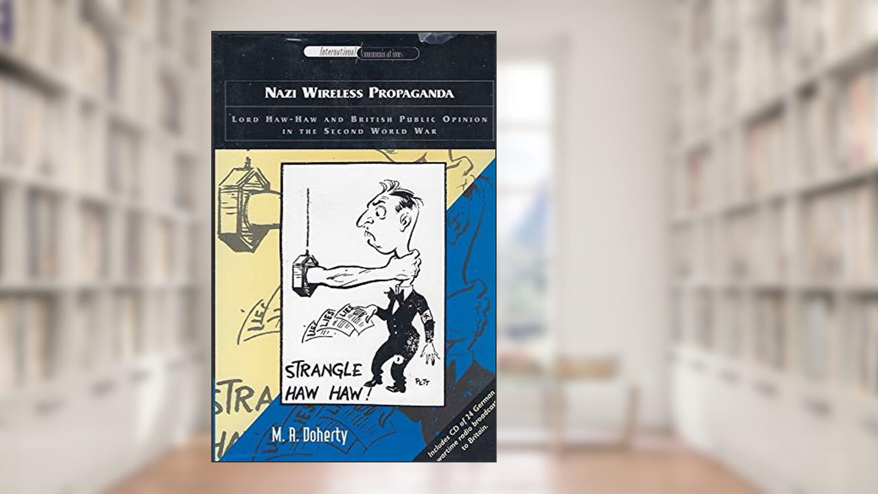 Nazi Wireless Propaganda: Lord Haw-Haw and British Public Opinion in the Second World War (International Communications), written by Martin A. Doherty