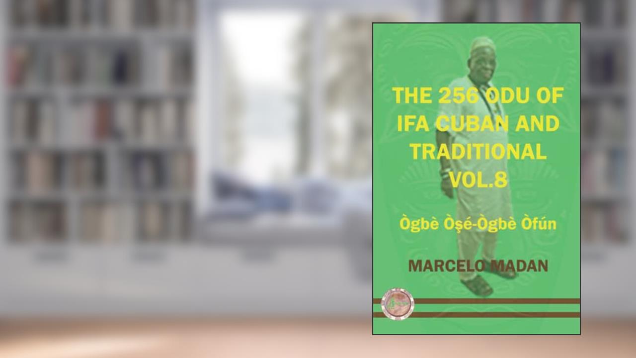 THE 256 ODU OF IFA CUBAN AND TRADITIONL VOL.8 OGBE OSE-OGBE OFUN (THE 256 ODU OF IFA CUBAN AND TRADITIONALIN ENGLISH), written by MARCELO MADAN
