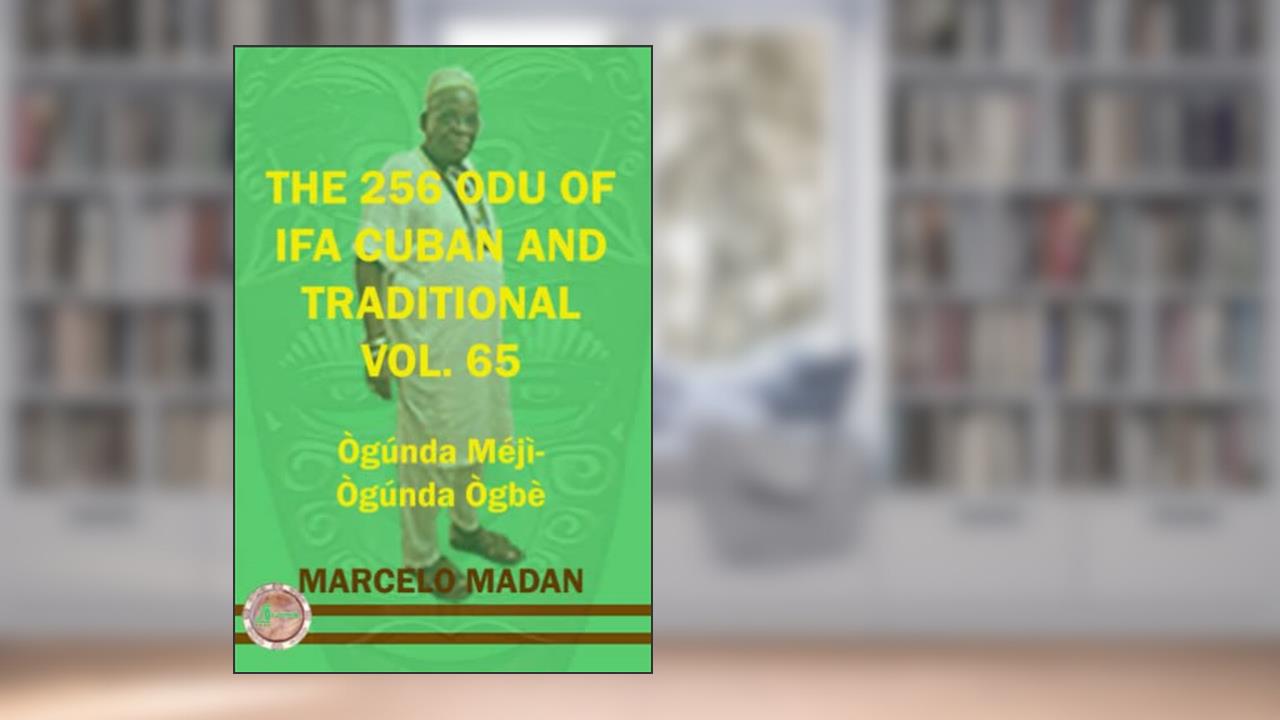 THE 256 ODU OF IFA CUBAN AND TRADITIONAL VOL. 65 OGUNDA MEJI-OGUNDA OGBE (THE 256 ODU OF IFA CUBAN AND TRADITIONALIN ENGLISH), written by MARCELO MADAN