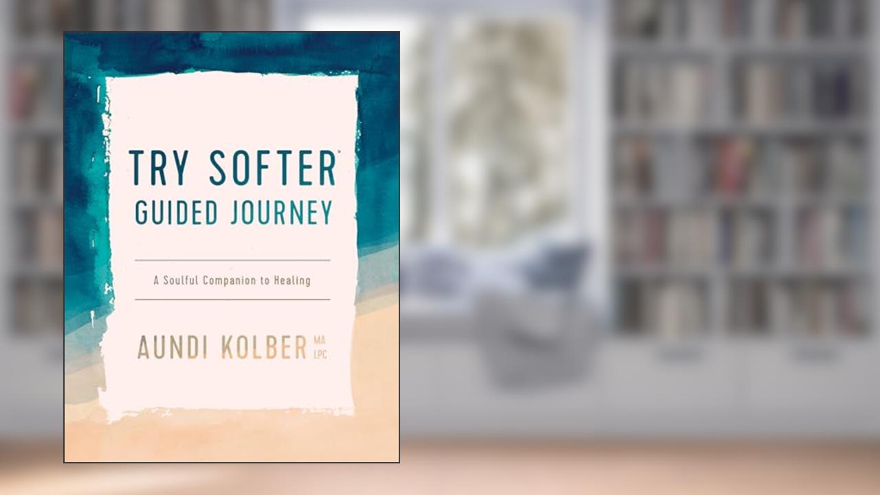 The Try Softer Guided Journey: A Soulful Companion to Healing, written by Aundi Kolber