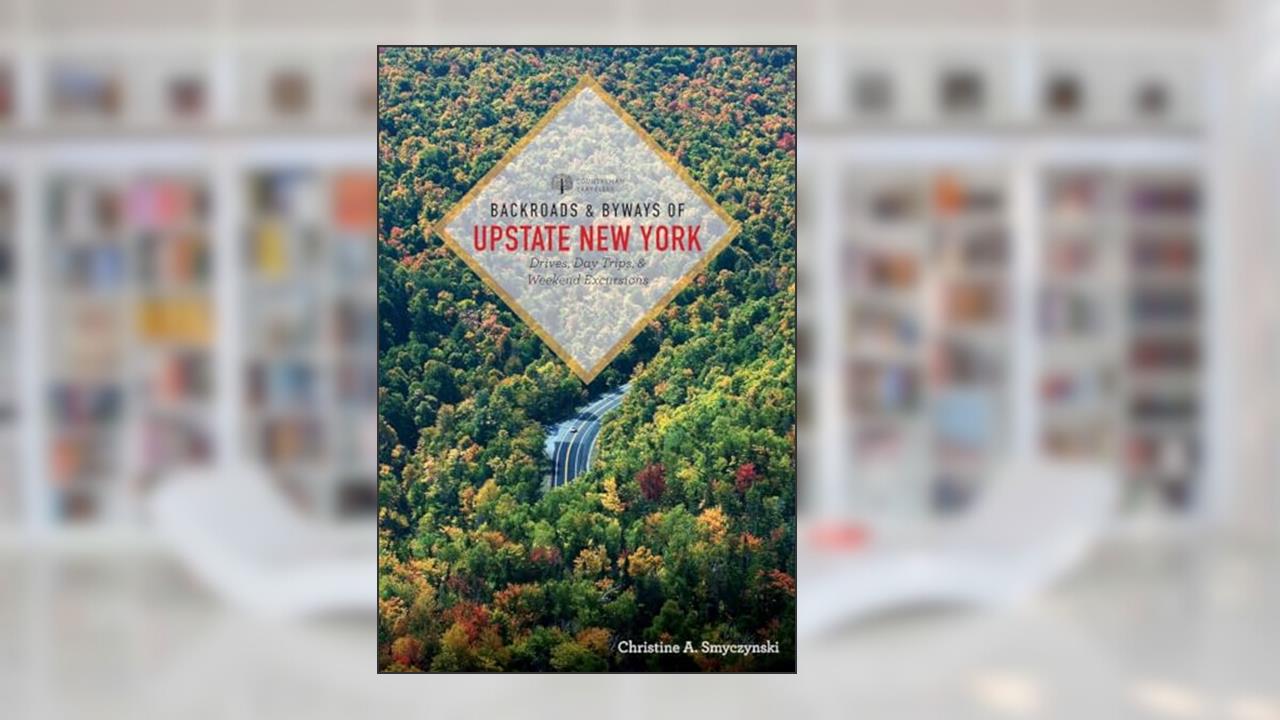 Backroads & Byways of Upstate New York, written by Christine Smyczynski