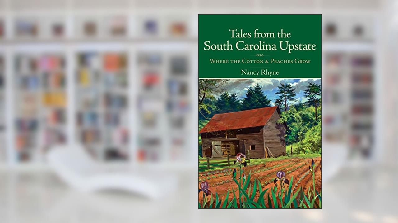 Tales from the South Carolina Upstate: Where the Cotton & Peaches Grow, written by Nancy Rhyne
