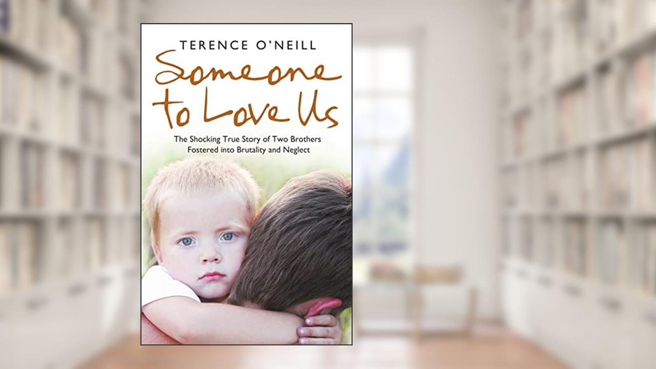 Someone to Love Us: The shocking true story of two brothers fostered into brutality and neglect, written by Terence O'Neill