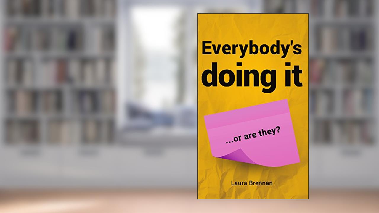Everybody's Doing It...Or Are They?, written by Laura Brennan