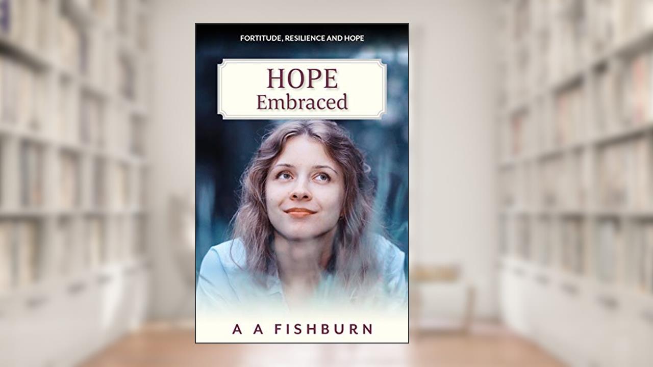 Hope Embraced (Fortitude Resilience and Hope Book 3), written by A  A FISHBURN