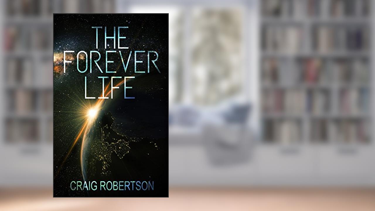 The Forever Life (The Forever Series Book 1), written by Craig Robertson