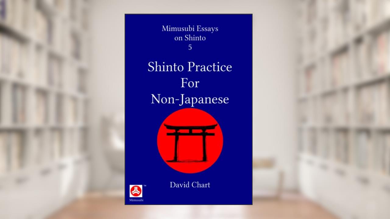 Shinto Practice for Non-Japanese (Mimusubi Essays on Shinto), written by David Chart