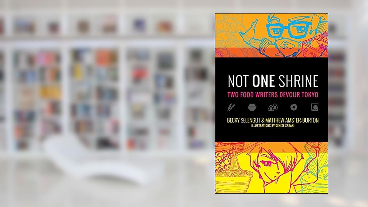 Not One Shrine: Two Food Writers Devour Tokyo, written by Becky Selengut; Matthew Amster-Burton
