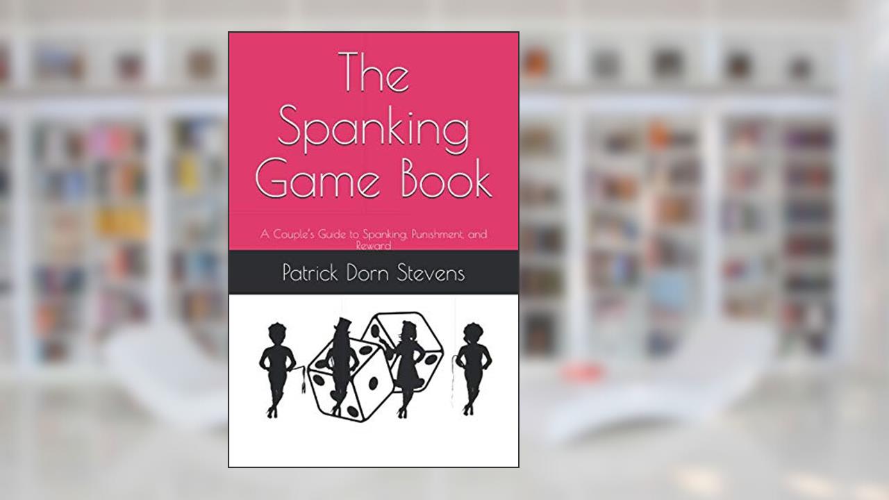 The Spanking Game Book: A Couple's Guide to Spanking, Punishment, and Reward, written by Patrick Dorn Stevens