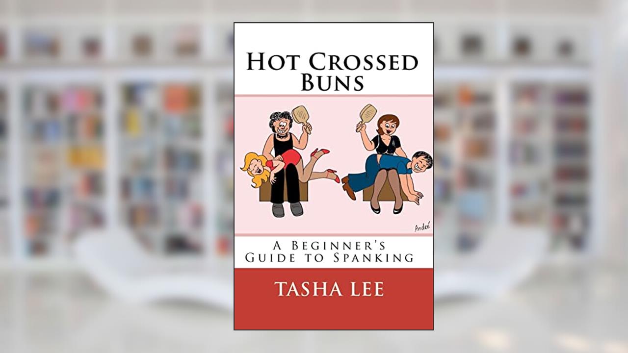 Hot Crossed Buns: A Beginner's Guide To Spanking, written by Tasha Lee