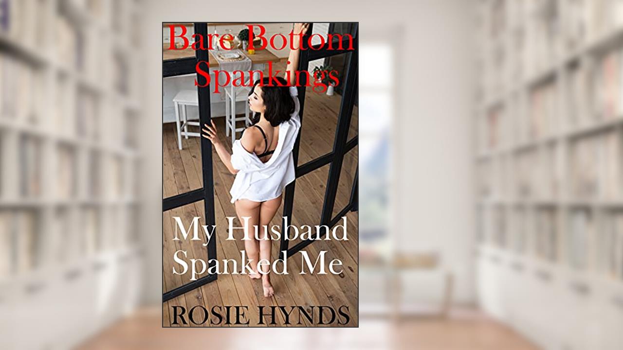 Bare Bottom Spankings: My Husband Spanked Me, written by Rosie Hynds