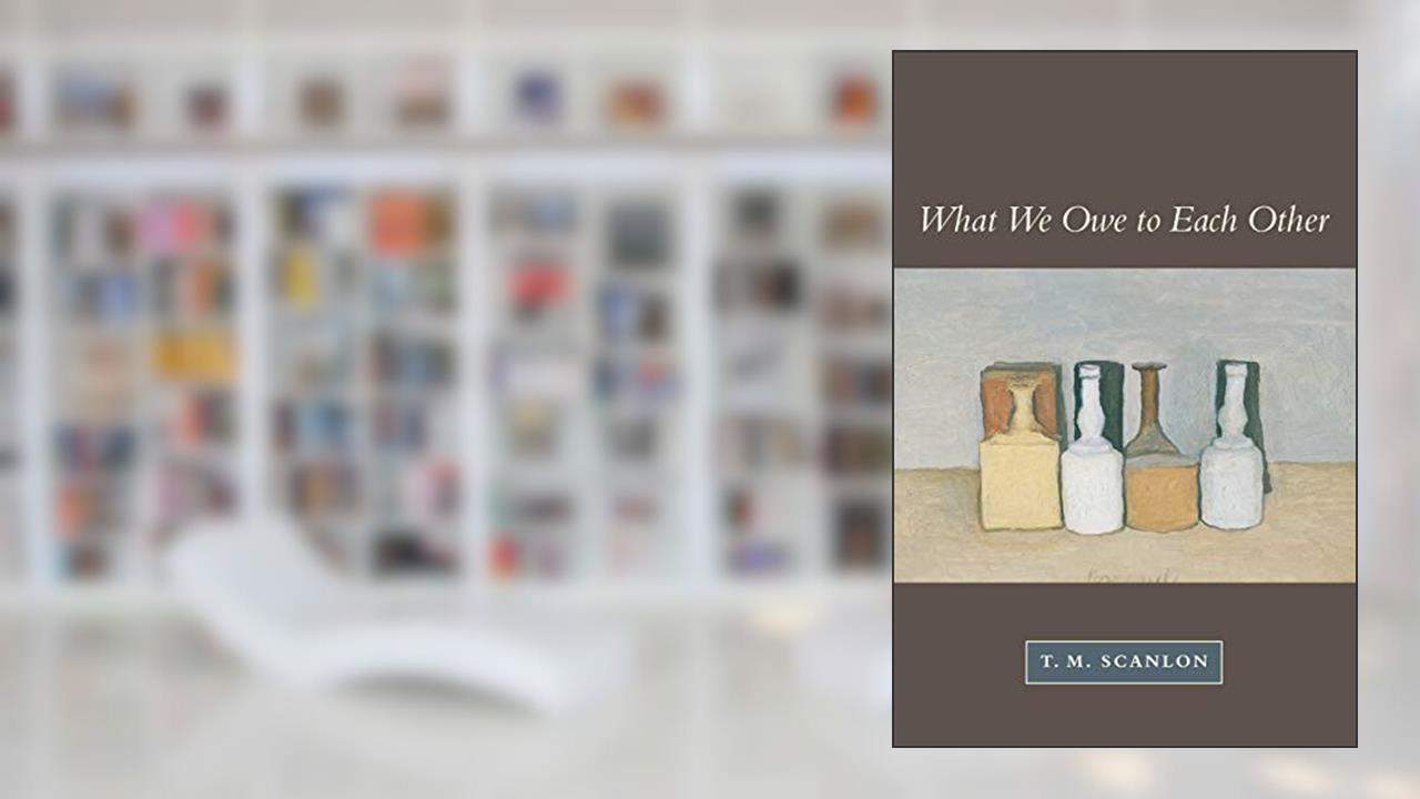 What We Owe to Each Other, written by T. M. Scanlon