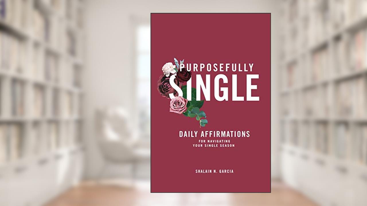Purposefully Single: Daily Affirmations for NavigatingYour Single Season, written by Shalain N. Garcia