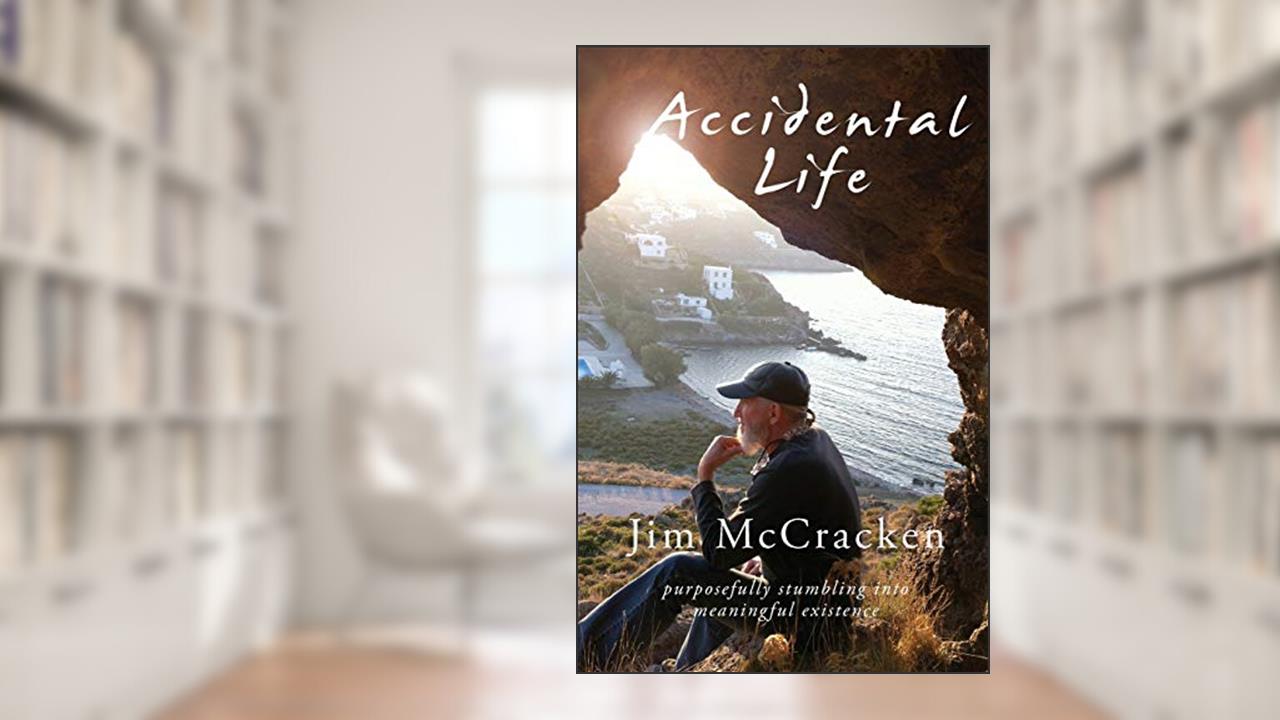 Accidental Life: Purposefully Stumbling into Meaningful Existence, written by Jim McCracken