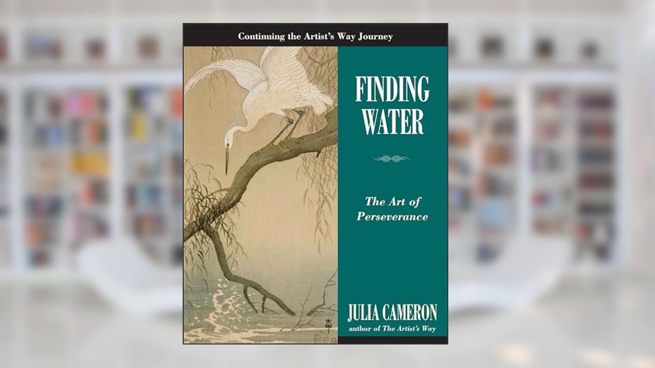 Finding Water: The Art of Perseverance (Artist's Way), written by Julia Cameron