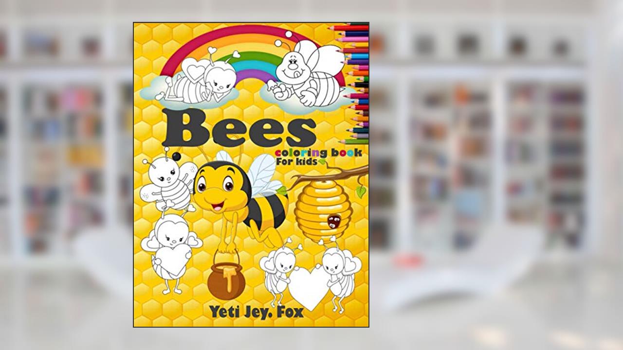 Bees coloring book For kids: Bees and Honeycombs Coloring Book with Colored Pencil for 3-5-6-8-10-11 Years Old Kids, written by Yeti Jey. Fox