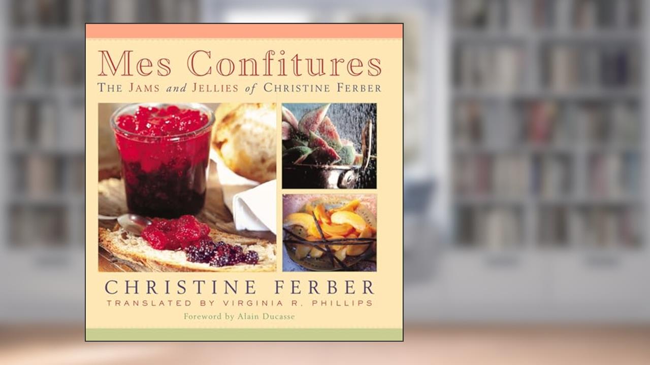 Mes Confitures: The Jams and Jellies of Christine Ferber, written by Christine Ferber